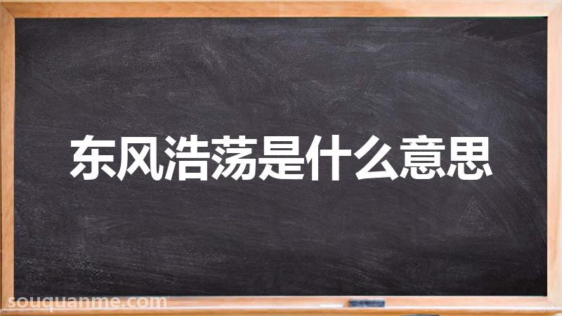 东风浩荡是什么意思 东风浩荡的拼音 东风浩荡的成语解释